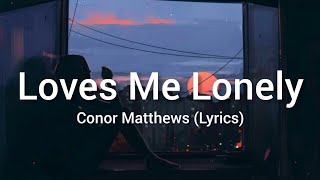 Loves me lonely (Lyrics) - Conor Matthews