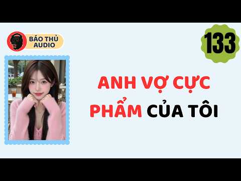 FULL AUDIO | BÁO THỦ SỐ 133 | ANH VỢ CỰC PHẨM CỦA TÔI
