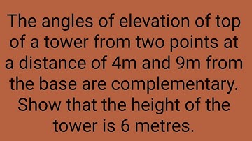 The angles of elevation of top of a tower from two points at a distance of 4m and 9m from the base||