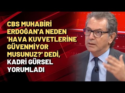 CBS muhabiri Erdoğan'a neden 'Hava kuvvetlerine güvenmiyor musunuz?' dedi, Kadri Gürsel yorumladı