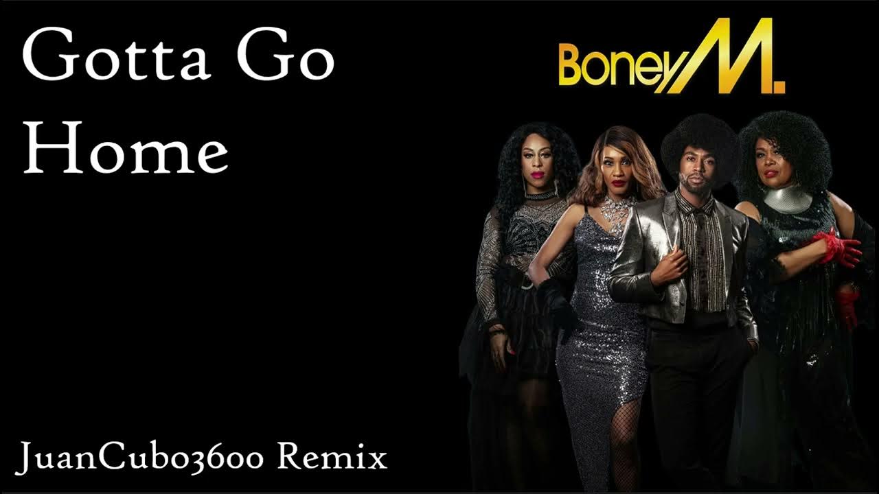 Boney M Gotta Go Home Tekst Boney M. - Gotta Go Home (JuanCubo3600 Remix) - YouTube