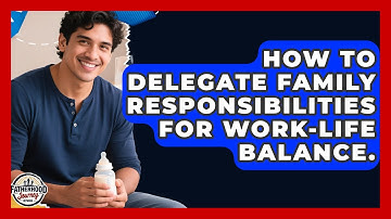 How To Delegate Family Responsibilities For Work-life Balance. - Fatherhood Journey Network