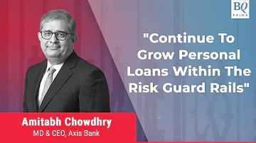 Continue To Grow Personal Loans Within The Risk Guard Rails, Says Axis Bank's CEO | BQ Prime