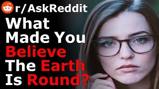 What Made You Believe The Earth Is Round?