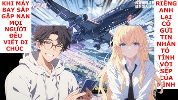 FULL Người khác gặp tai nạn thì viết thư tuyệt m--ệnh cậu lại gửi tin nhắn tỏ tình với sếp