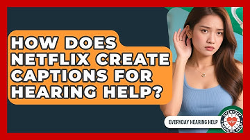 How Does Netflix Create Captions For Hearing Help? - Everyday Hearing Help