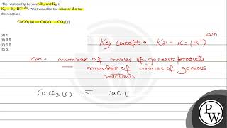The relationship between \( \mathrm{K}_{c} \) and \( \mathrm{K}_{p} \) is \( \mathrm{K}_{p}=\mat...
