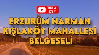 ERZURUM NARMAN KIŞLAKÖY MAHALLESİ BELGESELİ