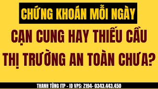Cạn cung hay thiếu cầu? Thị trường chứng khoán đã an toàn chưa? | Thanh Tùng ITP