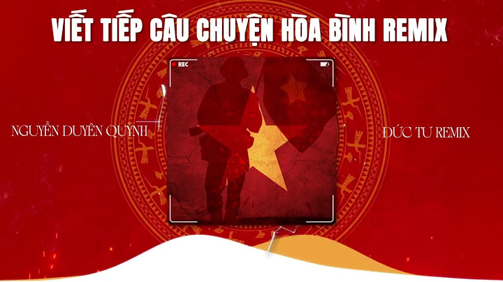 Viết Tiếp Câu Chuyện Hòa Bình (Đức Tư Remix) - Nguyễn Duyên Quỳnh | Nhạc Remix Về Tổ Quốc Hot TikTok