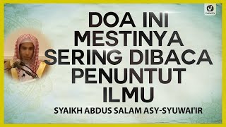 Doa ini Mestinya Sering Dibaca Penuntut Ilmu - Syaikh Abdus Salam Asy-Syuwai'ir #NasehatUlama