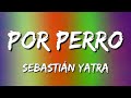 Sebastián Yatra - Por Perro ft  Luis Figueroa, Lary Over (Letra\Lyrics)