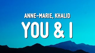 Anne-Marie - You &amp; I (Lyrics) ft. Khalid