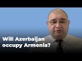 Will Azerbaijan occupy Armenia?