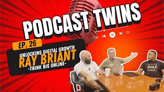 Podcast Twins EP. 26 - Unlocking Digital Growth - Ray Briant - Think Big Online
