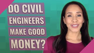 Do Civil Engineers make good money?