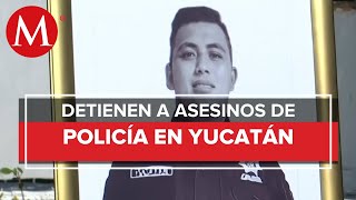 En Yucatán detienen a responsables de someter y matar a un policía