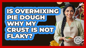 Is Overmixing Pie Dough Why My Crust Is Not Flaky?
