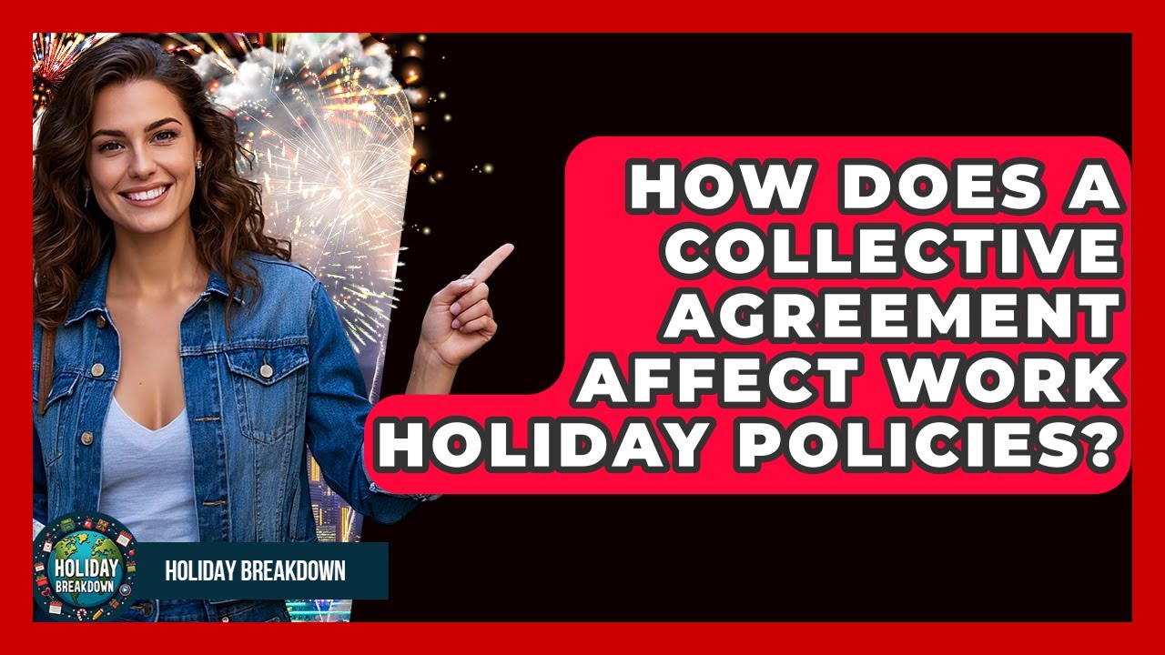How Does A Collective Agreement Affect Work Holiday Policies? - Holiday Breakdown
