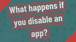 What happens if you disable an app?
