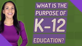 What is the purpose of K-12 education?