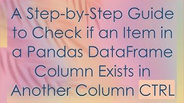 A Step-by-Step Guide to Check if an Item in a Pandas DataFrame Column Exists in Another Column CTRL