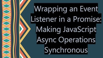 Wrapping an Event Listener in a Promise: Making JavaScript Async Operations Synchronous