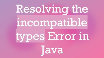 Resolving the incompatible types Error in Java