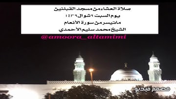 صلاة العشاء من مسجد القبلتين  يوم السبت ٩شوال١٤٣٩  ماتيسر من سورة الأنعام الشيخ محمد سليم الأحمدي