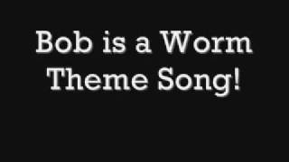 Bob is a Worm Theme Song!