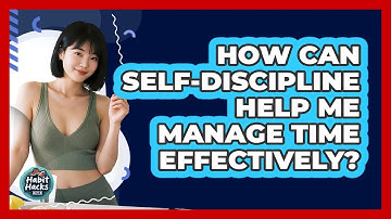 How Can Self-discipline Help Me Manage Time Effectively? - Habit Hacks Hub