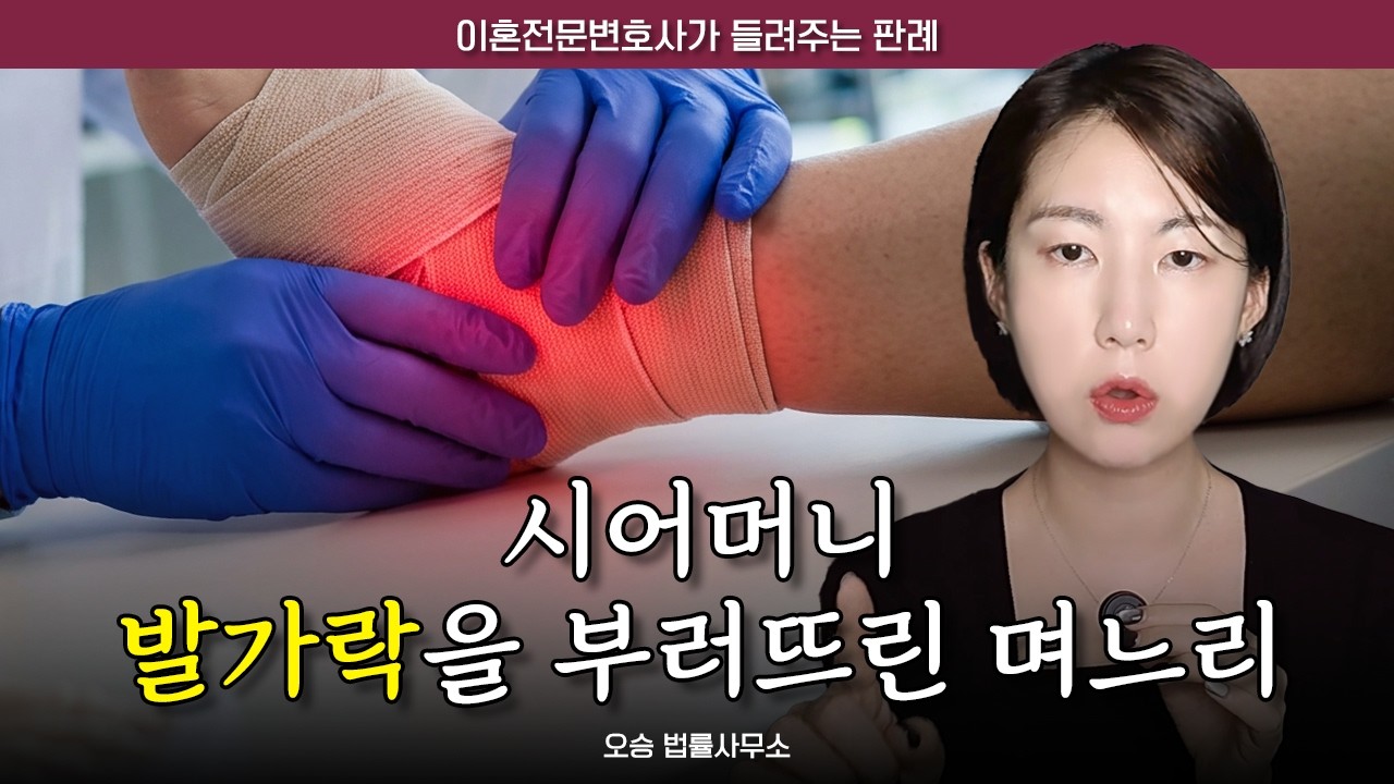 시어머니 발가락을 부러뜨린 며느리 이야기(feat.이혼전문변호사)