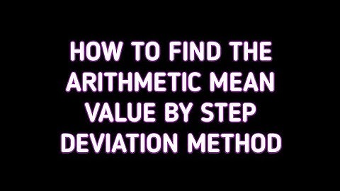 Step deviation method | How to calculate Arithmetic mean value by step deviation method