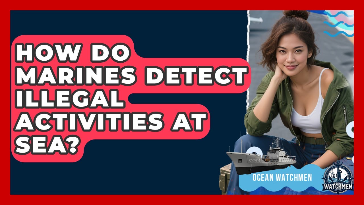 How Do Marines Detect Illegal Activities at Sea? - Ocean Watchmen