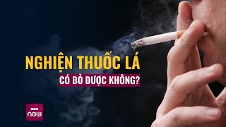 Người nghiện thuốc lá khó bỏ: Nguyên nhân từ đâu và cai nghiện thế nào? | VTC Now