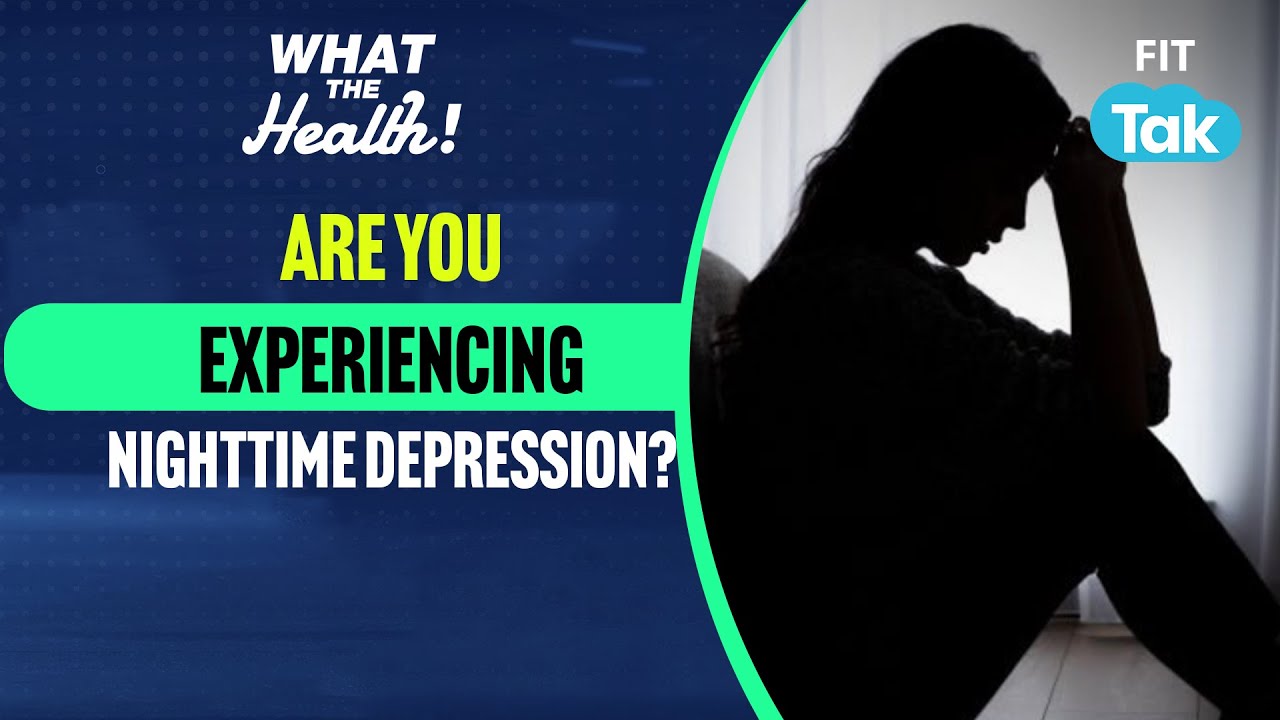 Nighttime Depression: Understanding and Overcoming It | What The Health | Fit Tak
