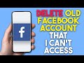 How To Delete Old Facebook Account That I Can't Access; New Update
