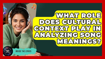 What Role Does Cultural Context Play in Analyzing Song Meanings? - Inside the Lyrics