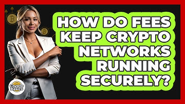How Do Fees Keep Crypto Networks Running Securely?