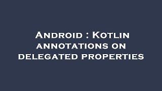 Android : Kotlin annotations on delegated properties Profile