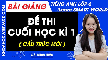 Đề thi cuối học kì 1 | Tiếng Anh lớp 6 - iLearn Smart World (CẤU TRÚC MỚI)
