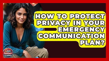 How To Protect Privacy In Your Emergency Communication Plan? - Your Emergency Planner