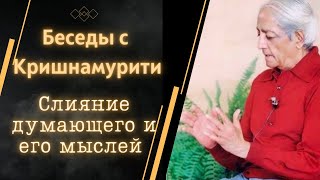 Джидду Кришнамурти | Слияние думающего и его мыслей