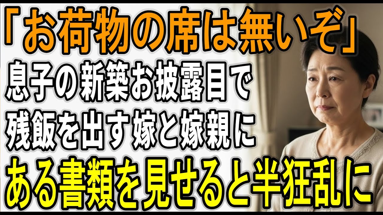 【スカッと】「お荷物の席ないよ」新築お披露目で残飯を押し付けた息子夫婦に、私がある書類を出した瞬間、顔面蒼白になり命乞いしてきた