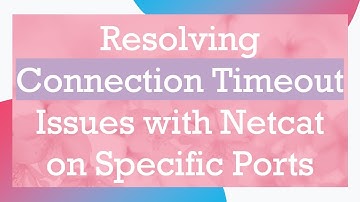 Resolving Connection Timeout Issues with Netcat on Specific Ports