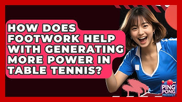 How Does Footwork Help With Generating More Power In Table Tennis? - Ping Pong Prodigy