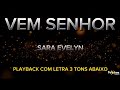 Vem Senhor - Sara Evelyn - PLAYBACK COM LETRA 3 TONS ABAIXO