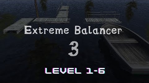 Extreme Balancer 3 - Gameplay walkthrough Level 1-6