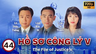 Hồ Sơ Công Lý V (The File Of Justice V) tập 44/45 | Âu Dương Chấn Hoa, Tuyên Huyên | TVB 1997