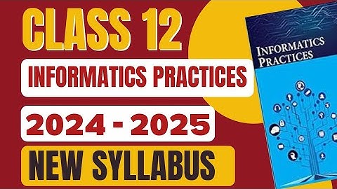 Class 12 Informatics Practices Syllabus 2024 - 2025 New Syllabus & NCERT Books||Board exam 2025|